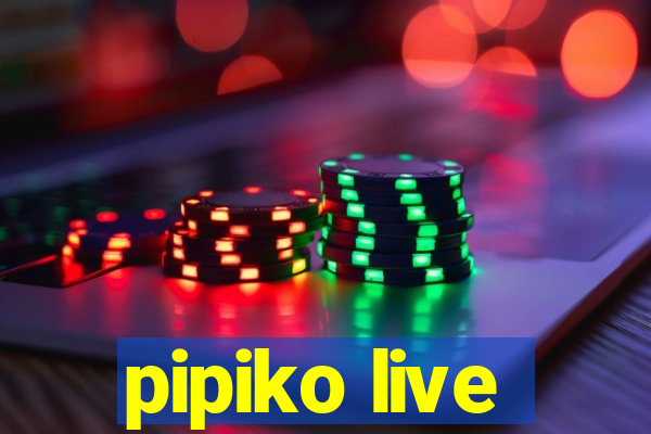 pipiko live